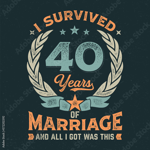 I Survived 40 Years Of Marriage And All I Got Was This - Fresh Design. Good For Poster, Wallpaper, T-Shirt, Gift.