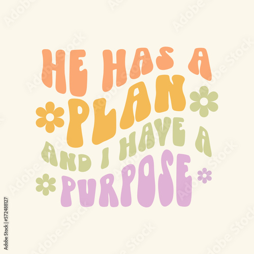 He has a plan and i have a purpose vector design for shirt,Lettering text print for cricut, Retro flower design for shirt.