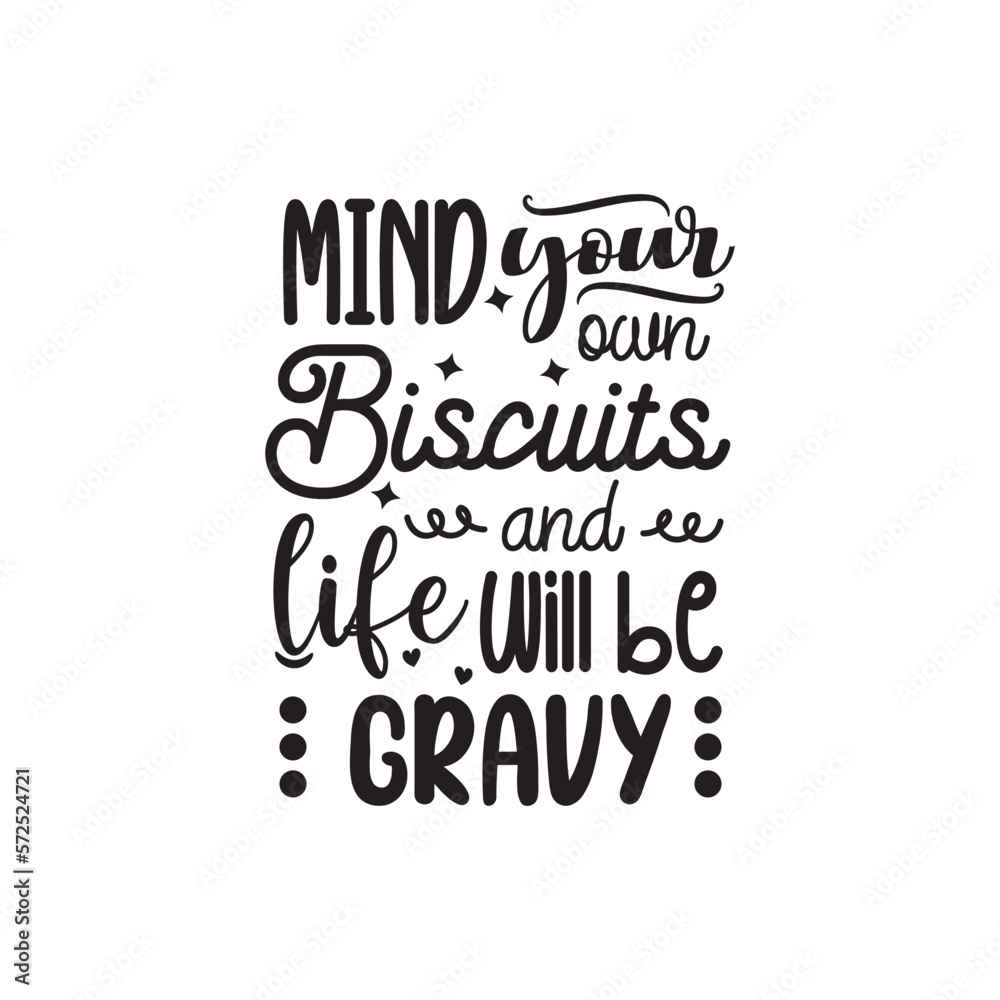 Mind Your Own Biscuits and Life Will Be Gravy. Kitchen Handwritten Inspirational Motivational Quote. Hand Lettered Quote. Modern Calligraphy. Mind Your Own Biscuits and Life Will Be Gravy. Kitchen Handwritten Inspirational Motivational Quote. Hand Lettered Quote. Modern Calligraphy.