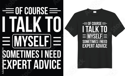 Of course i talk to myself sometimes i need expert advice vector typography t-shirt design. Perfect for print items bag, card, banner. Handwritten vector illustration. Isolated on black background.