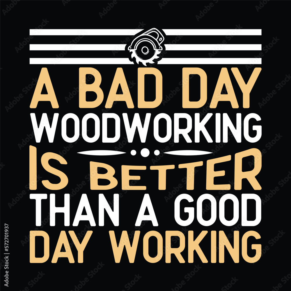 A bad day woodworking is better than a good day working