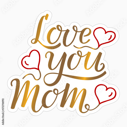 Love You Mom handwritten gold text with red hearts like sticker. Hand lettering, modern ink brush calligraphy. For Mother's Day greeting card, print, gift.