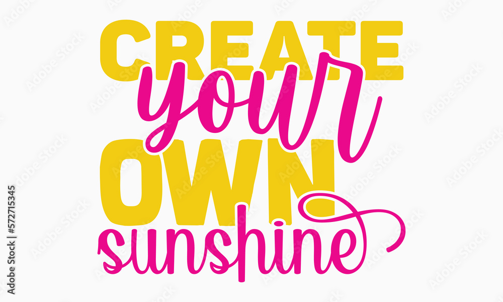 Create your own sunshine- motivational t-shirt design, Hand drawn lettering phrase, Calligraphy graphic design, White background, SVG Files for Cutting, Silhouette, EPS 10 Create your own sunshine- motivational t-shirt design, Hand drawn lettering phrase, Calligraphy graphic design, White background, SVG Files for Cutting, Silhouette, EPS 10