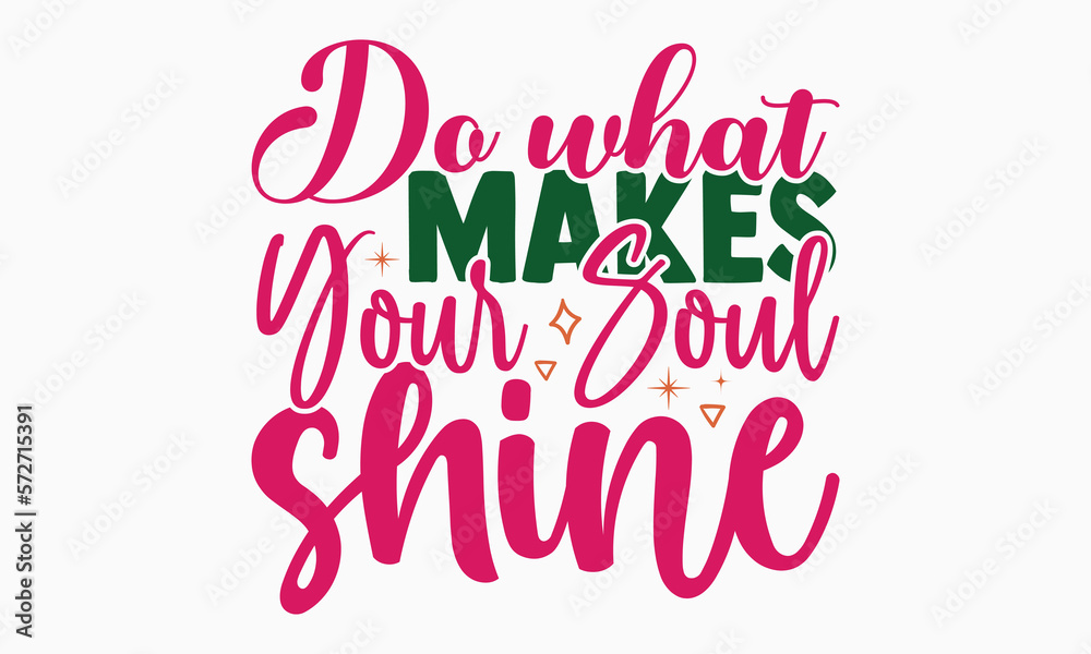 Do what makes your soul shine- motivational t-shirt design, Hand drawn lettering phrase, Calligraphy graphic design, White background, SVG Files for Cutting, Silhouette, EPS 10