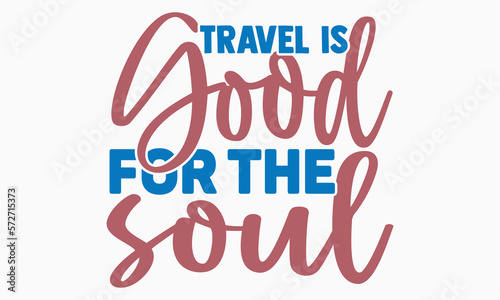 Travel is good for the soul- motivational t-shirt design, Hand drawn lettering phrase, Calligraphy graphic design, White background, SVG Files for Cutting, Silhouette, EPS 10