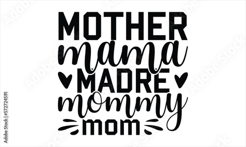 Mother Mama Madre Mommy Mom - Mother's Day T-shirt SVG Design, Hand drawn lettering phrase, Isolated on white background, Sarcastic typography, Illustration for prints on bags, posters and cards.