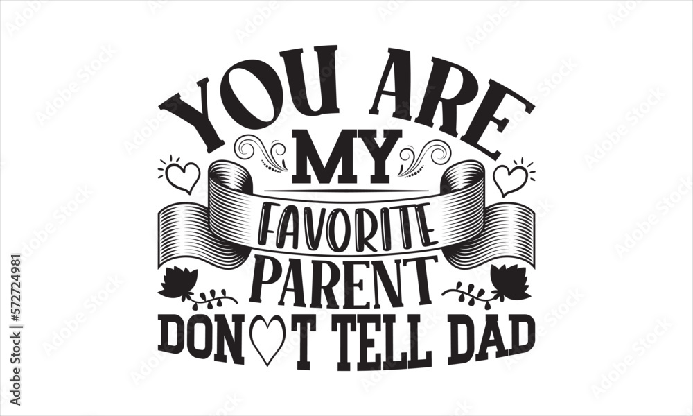Obraz premium You Are My Favorite Parent Don’t Tell Dad - Mother's Day T-shirt SVG Design, Hand drawn lettering phrase isolated on white background, Sarcastic typography, Vector EPS Editable Files, For stickers.