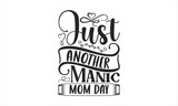 Just Another Manic Mom Day - Mother's Day T-shirt Design, Handmade calligraphy vector illustration, Isolated on white background, Vector EPS Editable Files, for prints on bags, posters and cards.