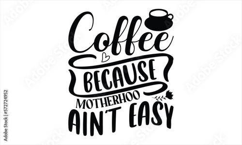 Coffee Because Motherhood Ain't Easy - Mother's Day SVG Design, Hand drawn lettering phrase isolated on white background, Vector EPS Editable Files, For stickers, Templet, mugs, etc.