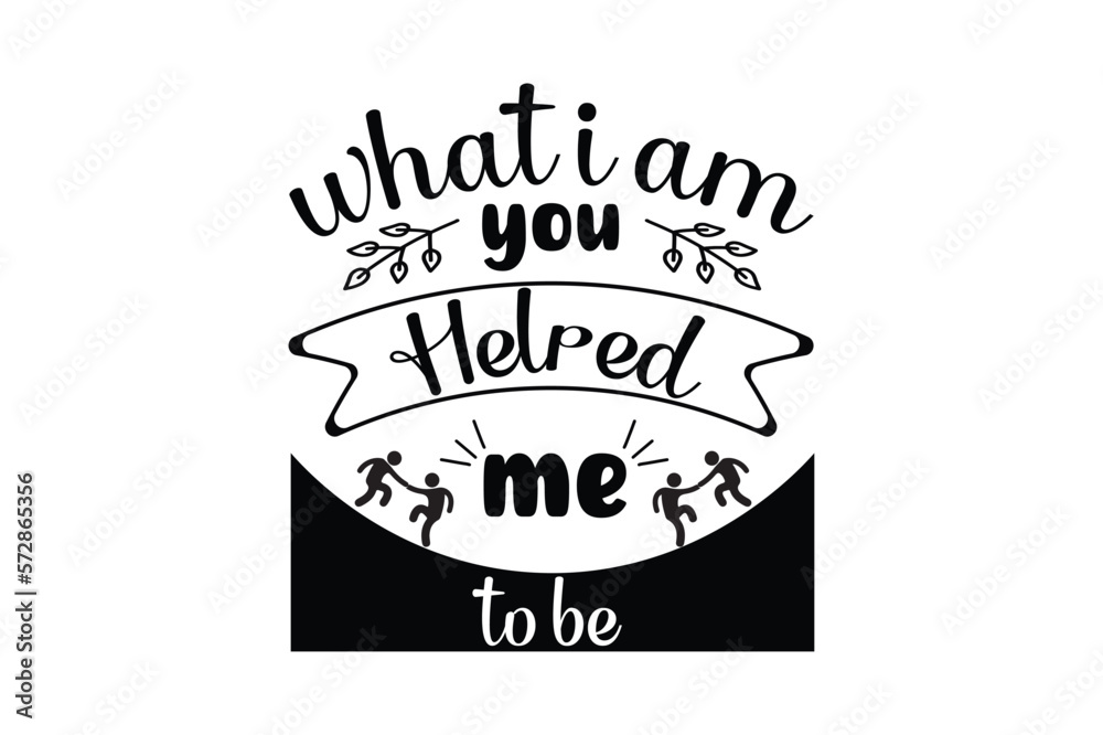 Fototapeta premium what i am you helped me to be