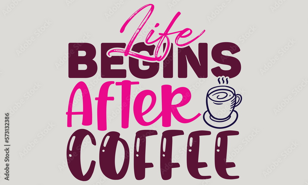 Life begins after coffee - Coffee t-shirts design, Hand drawn lettering phrase, and Calligraphy t-shirt design, SVG Files for Cutting Cricut and Silhouette, EPS 10