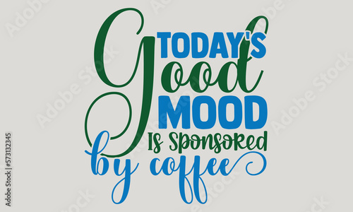 Today's good mood is sponsored by coffee - Coffee t-shirts design, Hand drawn lettering phrase, and Calligraphy t-shirt design, SVG Files for Cutting Cricut and Silhouette, EPS 10