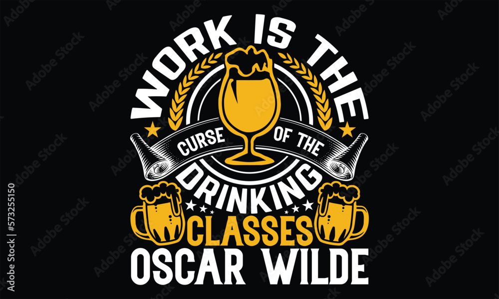 Work is the curse of the drinking classes Oscar wilde - Beer T shirt Design, Vector illustration with hand-draw lettering, Conceptual handwritten phrase calligraphic, svg for poster, banner, flyer and