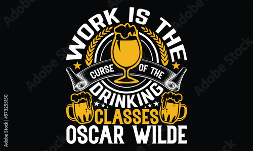 Work is the curse of the drinking classes Oscar wilde - Beer T shirt Design, Vector illustration with hand-draw lettering, Conceptual handwritten phrase calligraphic, svg for poster, banner, flyer and