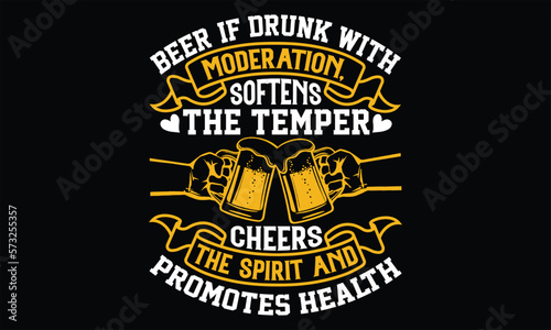 Beer, if Drunk with Moderation, Softens the temper cheers the spirit and promotes health - Beer T shirt Design, Handmade calligraphy vector illustration, For the design of postcards, svg for posters, 