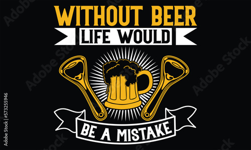 Without Beer Life Would Be a Mistake - Beer T Shirt Design, Sarcastic typography svg design, Sports SVG Design, Vector EPS Editable Files. For stickers, Templet, mugs, etc.