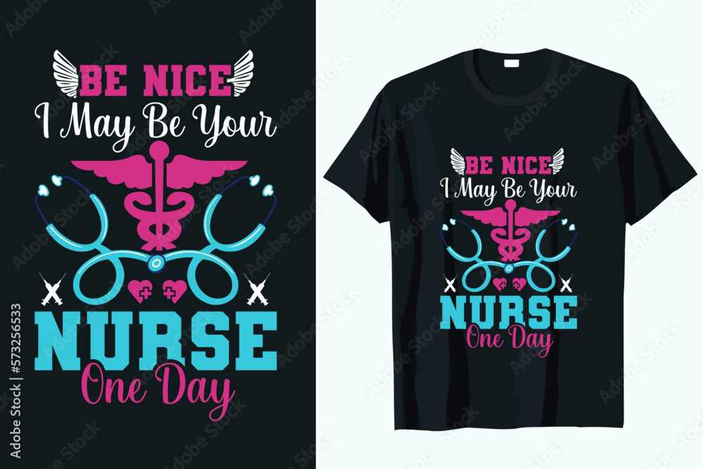 BE NICE I MAY BE YOUR NURSE ONE DAY   NURSE t-shirt design vector 