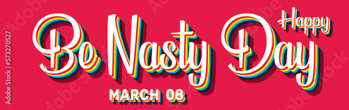 Happy Be Nasty Day, March 08. Calendar of March Retro Text Effect, Vector design