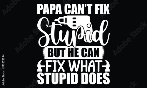 Papa Cannot Fix Stupid But He Can Fix What Stupid Does, Gift For Papa, Father's Day Lover, Father's Day Gift, Typography Vintage Design 