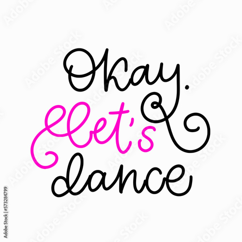 Slogan of Okay, let's dance. Hand drawn monoline lettering quote. Trendy poster for dance school, class, online lessons. Girly artwork for ad, advertising, social media, blogging, post, story.