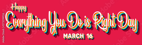 Happy Everything You Do is Right Day, March 16. Calendar of March Retro Text Effect, Vector design