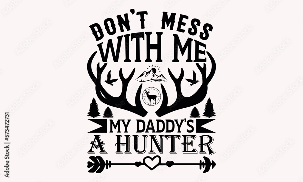 Obraz premium Don't Mess With Me My Daddy’s A Hunter - Hunting svg design , Hand written vector , Hand drawn lettering phrase isolated on white background , Illustration for prints on t-shirts and bags, posters.