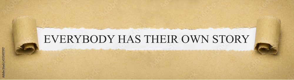 Everybody has their own story Everybody has their own story
