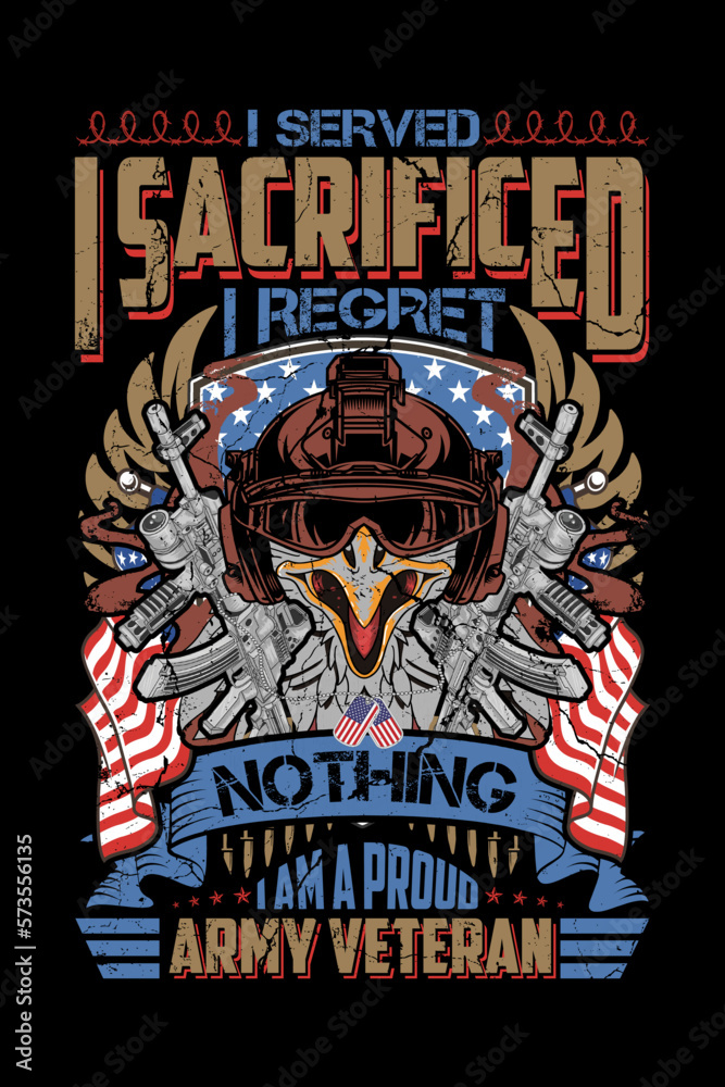 Obraz premium I served I sacrificed I regret nothing I am a proud army veteran. usa veteran t-shirt design