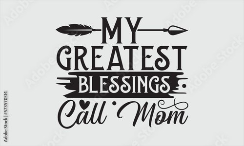 My greatest blessings call mom- Mother's Day T-shirt Design, lettering poster quotes, inspiration lettering typography design, handwritten lettering phrase, svg, eps
