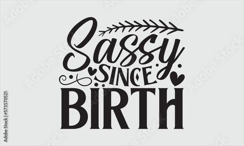 Sassy since birth- Mother's Day T-shirt Design, Conceptual handwritten phrase calligraphic design, Inspirational vector typography, svg
