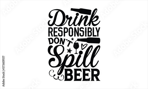 Drink responsibly don’t spill beer - Beer T-shirt Design, Hand drawn vintage illustration with hand-lettering and decoration elements, SVG for Cutting Machine, Silhouette Cameo, Cricut.