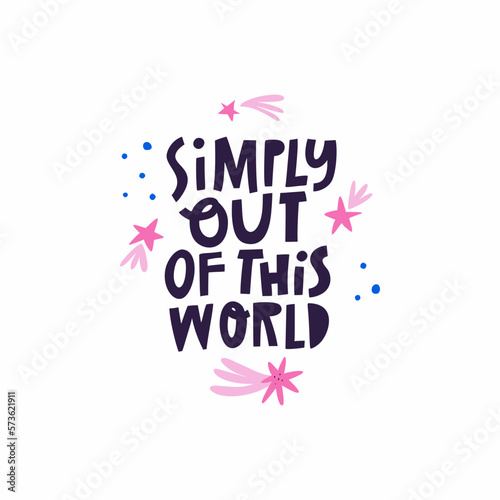 Simply Out Of This World hand drawn lettering quote isolated on white.