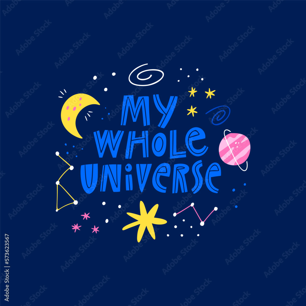 My Whole Universe hand drawn lettering inscription.