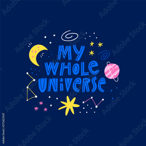 My Whole Universe hand drawn lettering inscription.