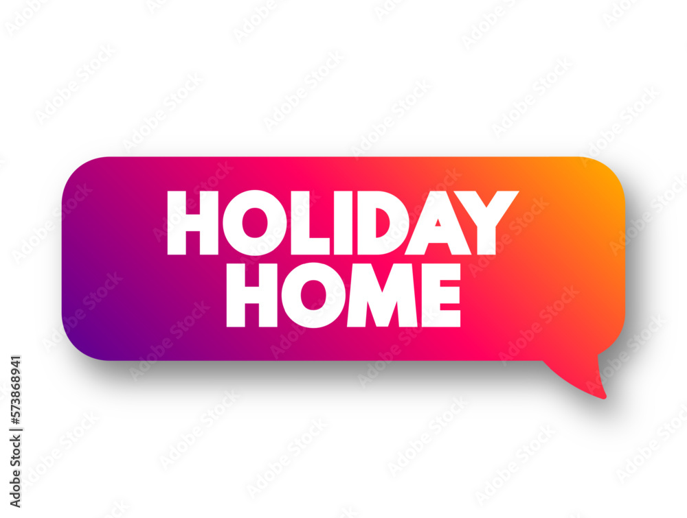 Holiday Home is accommodation used for holiday vacations, corporate travel, and temporary housing, text concept message bubble Holiday Home is accommodation used for holiday vacations, corporate travel, and temporary housing, text concept message bubble