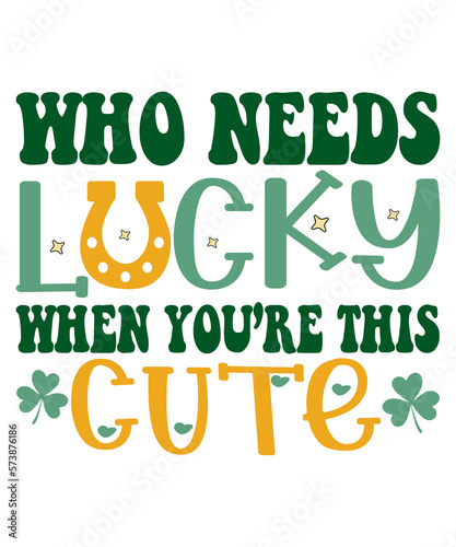 Who Needs Lucky When You're This Cute T-Shirt, St. Patrick's Typography Shirt, Shamrock Shirt Print Template