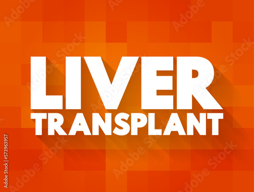 Liver Transplant is surgery to remove your diseased or injured liver and replace it with a healthy liver from another person, text concept background