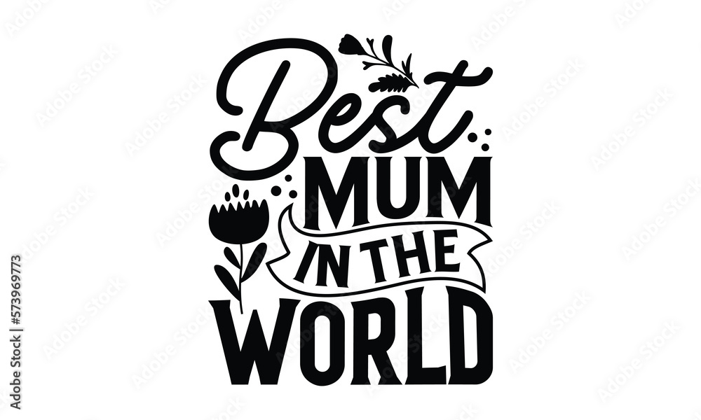 Best Mum In The World - Mother's Day T-shirt Design, Hand drawn lettering phrase, Handmade calligraphy vector illustration, svg for Cutting Machine, Silhouette Cameo, Cricut.