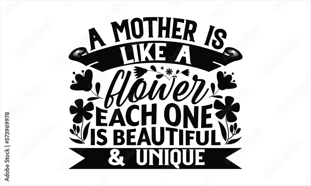 A Mother Is Like A Flower Each One Is Beautiful & Unique - Mother's Day T-shirt Design, Hand drawn lettering phrase, Handmade calligraphy vector illustration, svg for Cutting Machine, Silhouette Came A Mother Is Like A Flower Each One Is Beautiful & Unique - Mother's Day T-shirt Design, Hand drawn lettering phrase, Handmade calligraphy vector illustration, svg for Cutting Machine, Silhouette Came