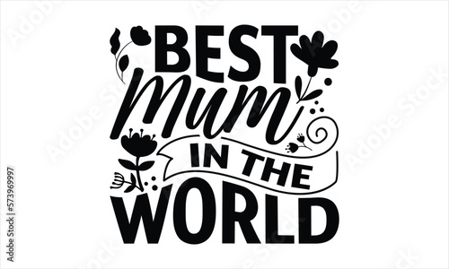 Best Mum In The World - Mother's Day SVG Design, Hand drawn lettering phrase isolated on white background, Illustration for prints on t-shirts, bags, posters, cards, mugs. EPS for Cutting Machine, Sil