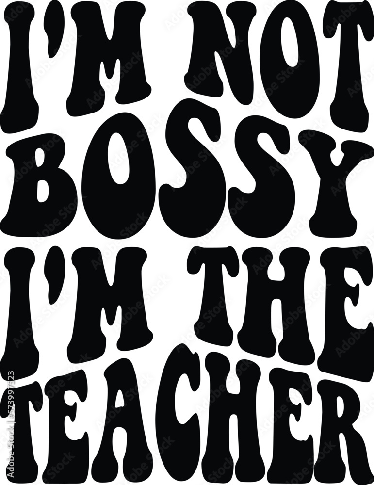 I'm Not Bossy I'm The Teacher SVG