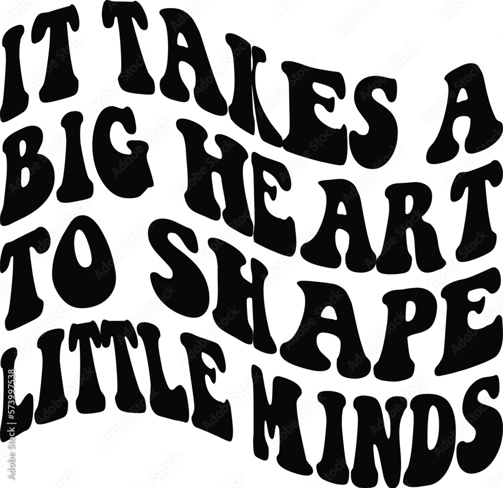 it takes a big heart to shape little minds SVG