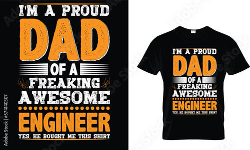 I'm a proud dad of a freaking awesome engineer 
yes, He Bought me this shirt,,, Father T-Shirt design 
