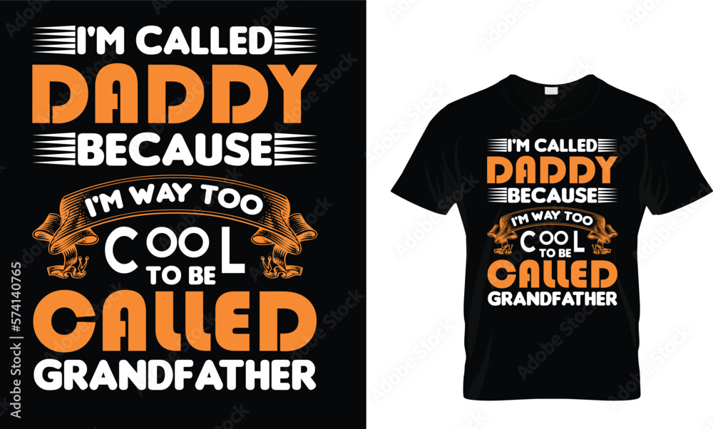 I'm called daddy because I'm way too cool to be called grandfather,,, Father T-Shirt design I'm called daddy because I'm way too cool to be called grandfather,,, Father T-Shirt design