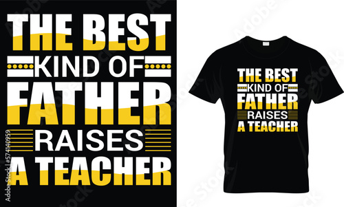 The best kind of father raises a teacher,,, Father T-Shirt design 