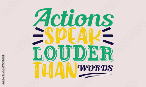Actions speak louder than words- motivational t-shirt design, Hand drawn lettering phrase, Calligraphy graphic design, White background, SVG Files for Cutting, Silhouette, EPS 10