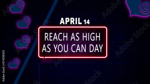 Happy Reach as High as You Can Day, April 14. Calendar of April Neon Text Effect, design
