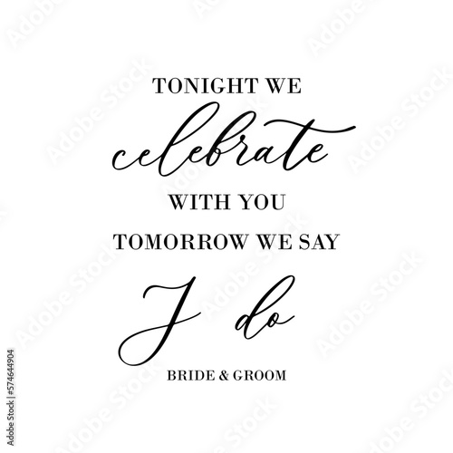 Tonight we celebrate with you tomorrow we say I do. Wedding calligraphic inscription with smooth lines. photo