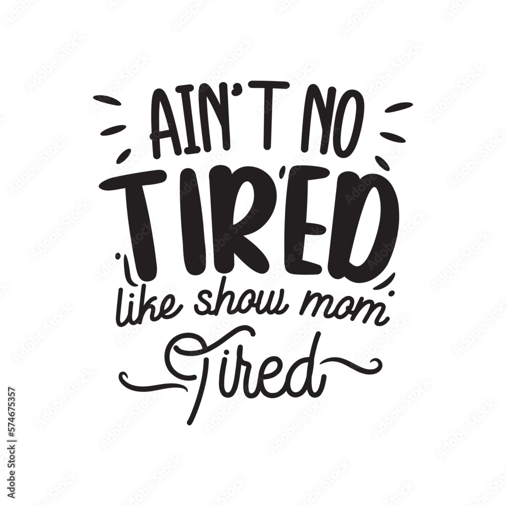 Ain't No Tired Like Show Mom Tired. Hand Lettering And Inspiration Positive Quote. Hand Lettered Quote. Modern Calligraphy.