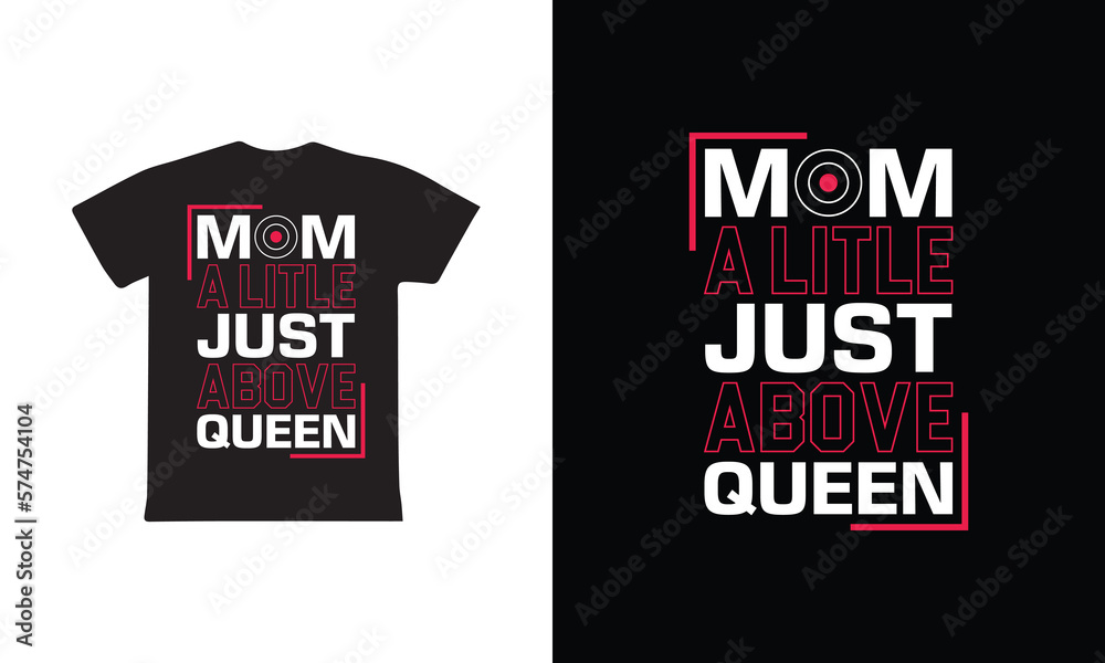 Mom A Little Just Above Queen . Mothers day t shirt design best selling t-shirt design typography creative custom, t-shirt design